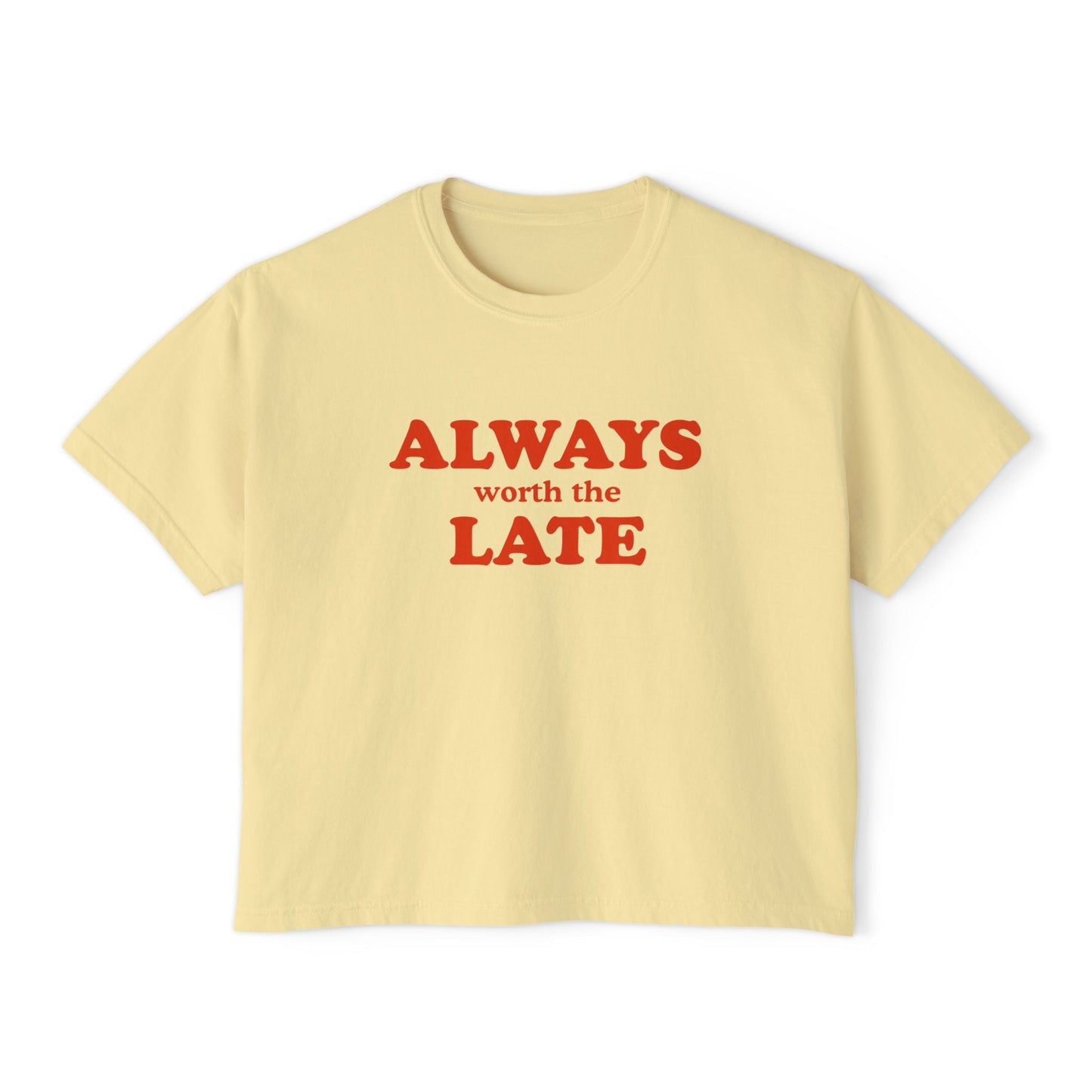 Always Worth the Late Boxy Tee Printify