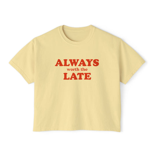 Always Worth the Late Boxy Tee Printify