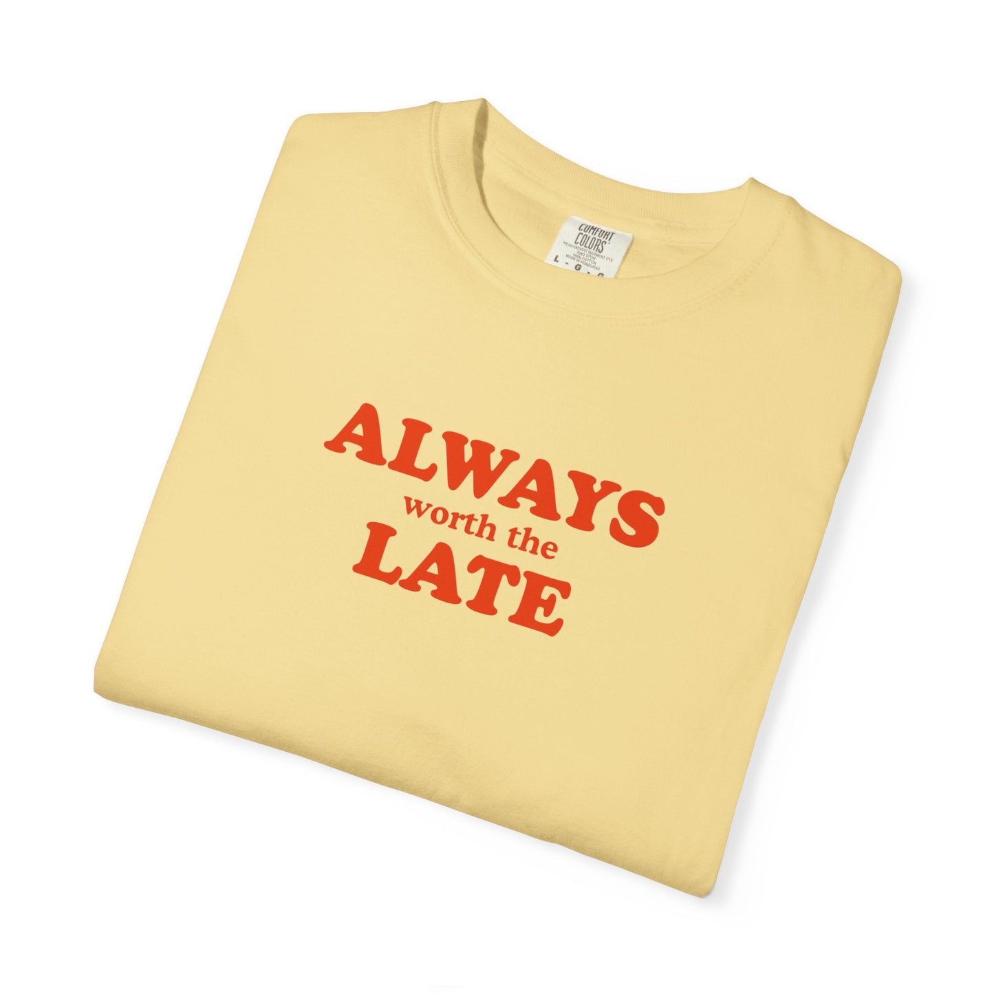 Always Worth the Late T-Shirt Printify