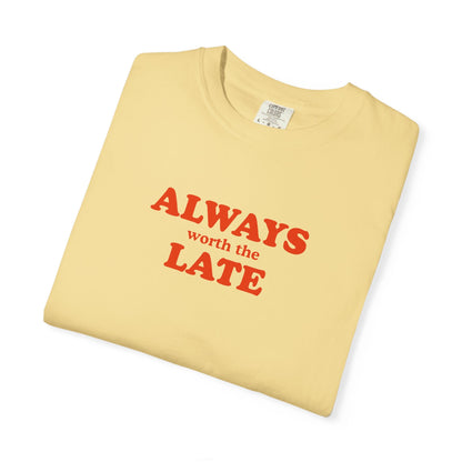 Always Worth the Late T-Shirt Printify