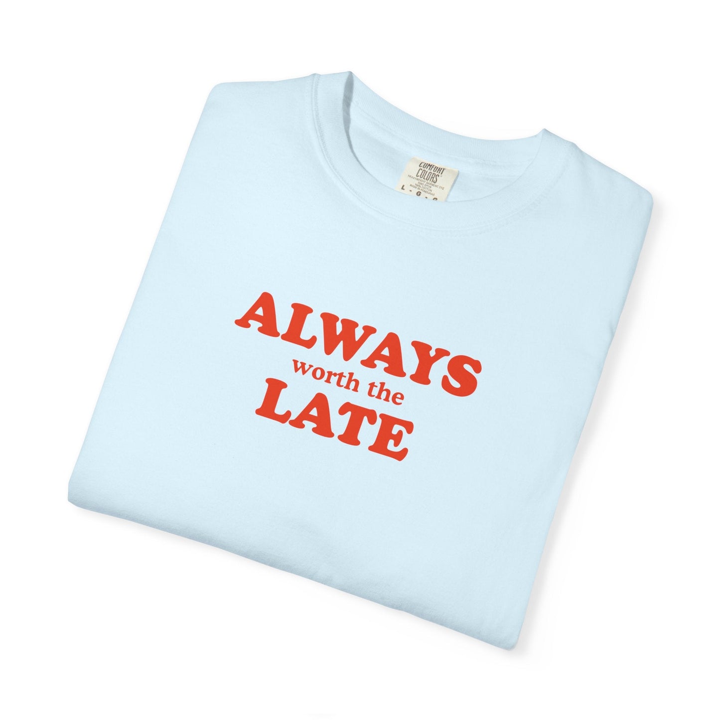 Always Worth the Late T-Shirt Printify