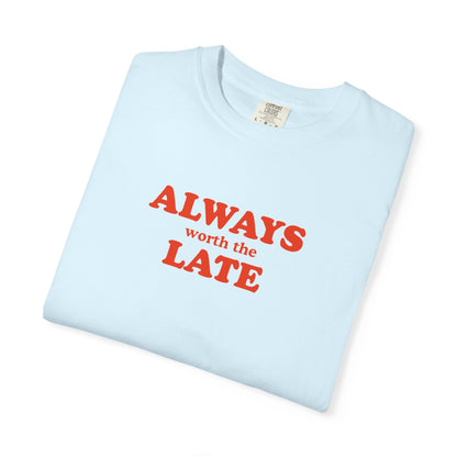 Always Worth the Late T-Shirt Printify