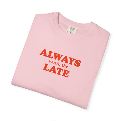 Always Worth the Late T-Shirt Printify