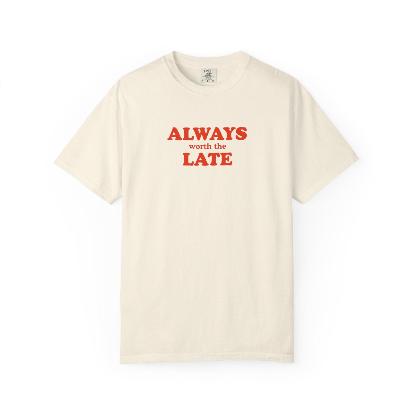 Always Worth the Late T-Shirt Printify