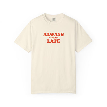 Always Worth the Late T-Shirt Printify