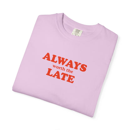 Always Worth the Late T-Shirt Printify