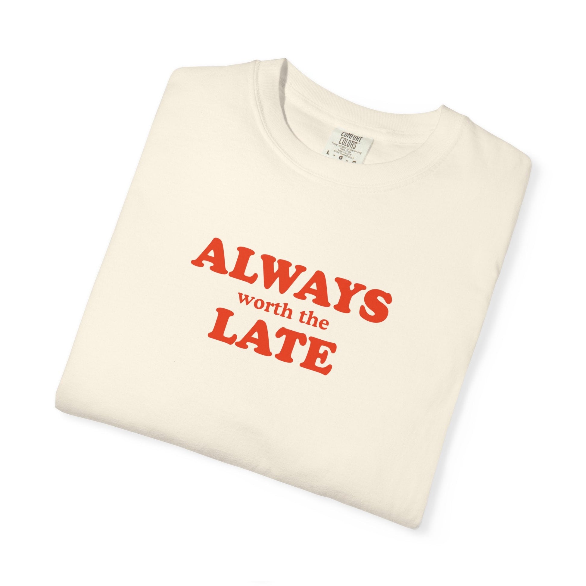 Always Worth the Late T-Shirt Printify