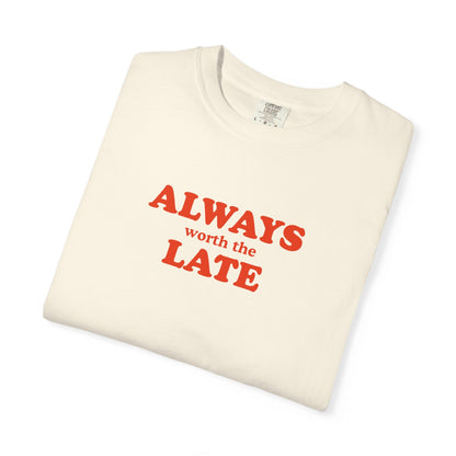 Always Worth the Late T-Shirt Printify