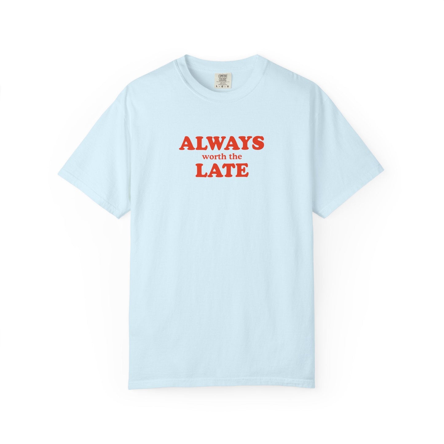 Always Worth the Late T-Shirt Printify
