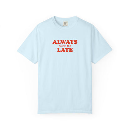 Always Worth the Late T-Shirt Printify