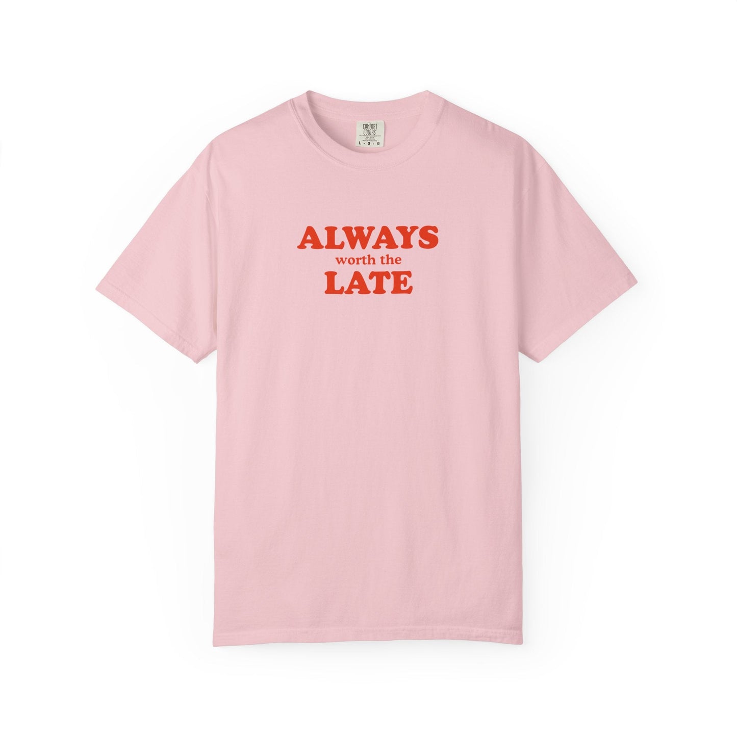 Always Worth the Late T-Shirt Printify