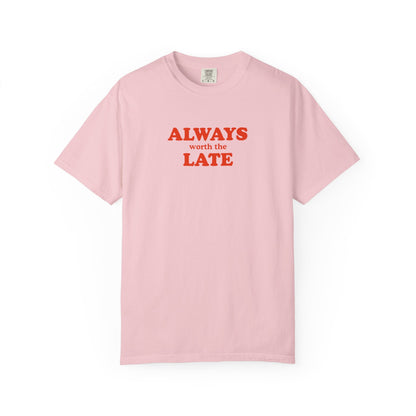 Always Worth the Late T-Shirt Printify