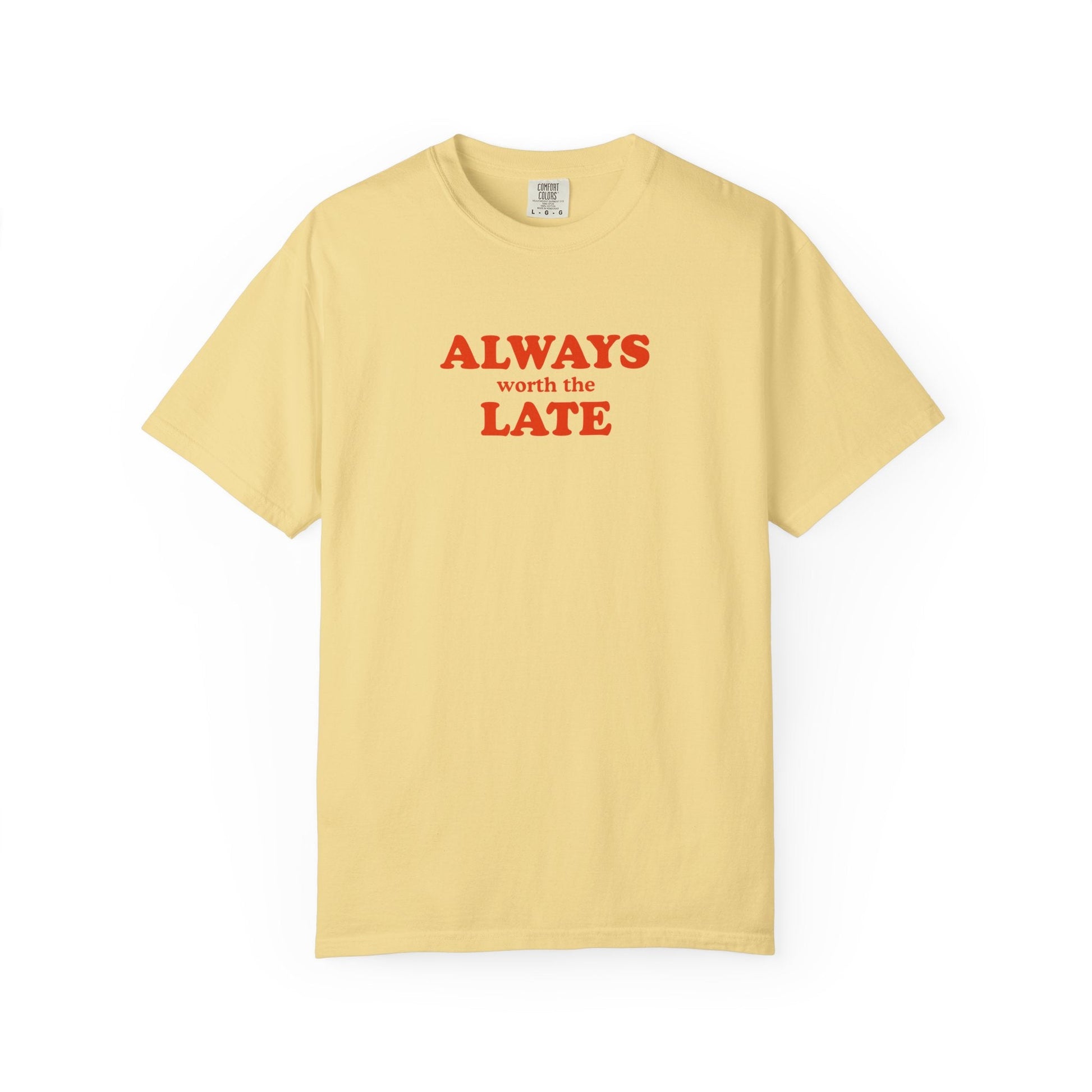 Always Worth the Late T-Shirt Printify