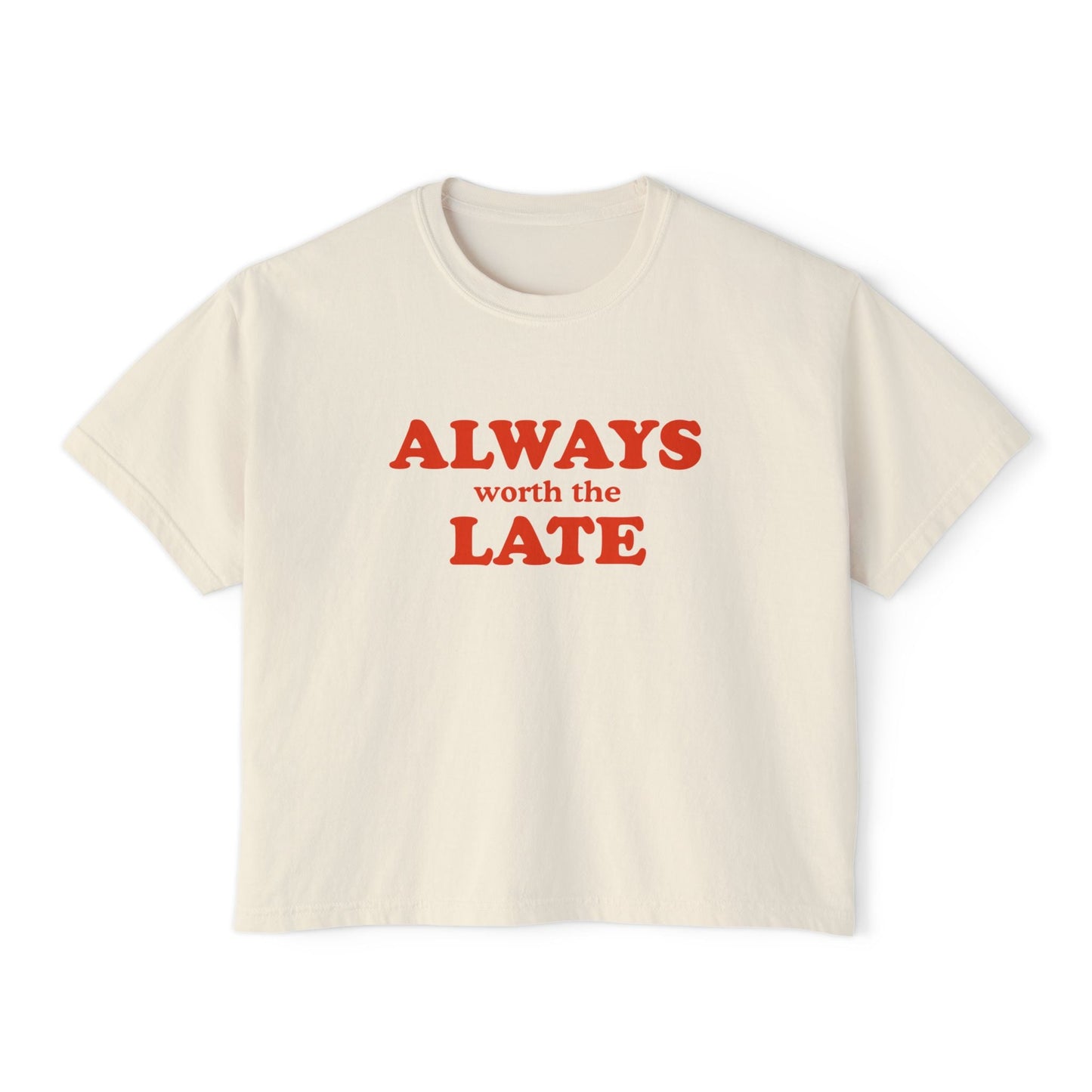 Always Worth the Late Boxy Tee Printify