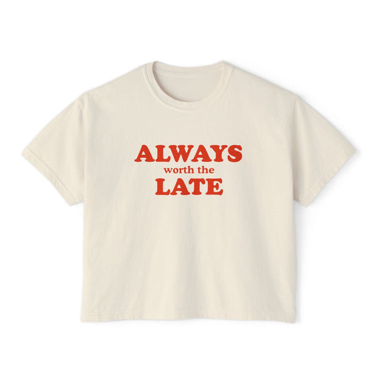Always Worth the Late Boxy Tee Printify